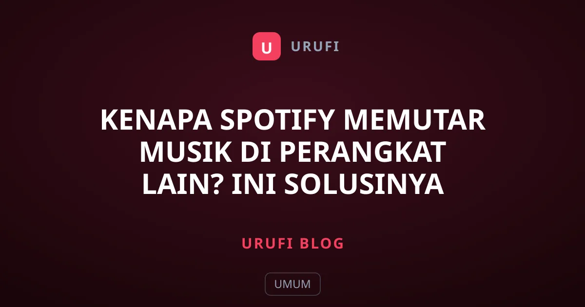 Kenapa Spotify Memutar Musik di Perangkat Lain? Ini Solusinya